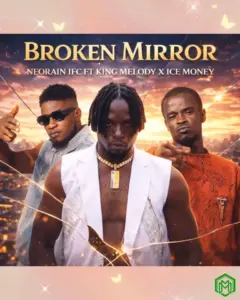 Broken Mirror audio by Neorain IFC feat. King Melody, Ice Money