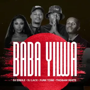 Baba Yilwa audio by DJ Zinhle feat. DJ Lace, FunkTone and Thobani White